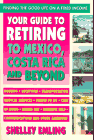 Your Guide to Retiring to Mexico, Costa Rica and Beyond: Finding the Good Life on a Fixed Income